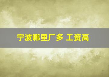 宁波哪里厂多 工资高